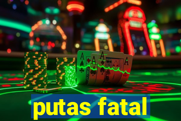 putas fatal